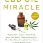The CBD Oil Miracle: Manage Pain, Improve Your Mood, Boost Your Brain, Fight Inflammation, Clear Your Skin, Strengthen Your Heart, and Sleep Better wi