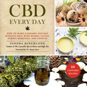 CBD Every Day : How to Make Cannabis-Infused Massage Oils, Bath Bombs, Salves, Herbal Remedies, and Edibles by Sandra Hinchliffe