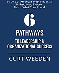 6 Pathways to Leadership and Organizational Success by Curt Weeden