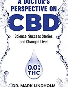 A Doctor's Perspective on CBD : Science, Success Stories and Changed Lives by Mark Lindholm