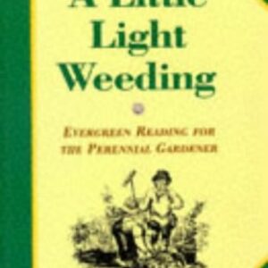 A Little Light Weeding : Evergreen Reading for the Perennial Gardener by Richard Briers