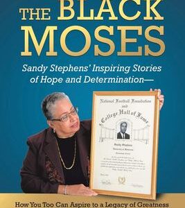 A Walk with the Black Moses : Sandy Stephens' Inspiring Stories of Hope and Determination -- How You Too Can Aspire to a Legacy of Greatness