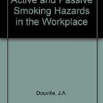 Active and Passive Smoking Hazards in the Workplace by Judith A. Douville