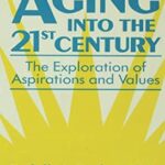 Aging into the 21st Century : The Exploration of Aspirations and Values by Rachelle A. Dorfman