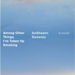 Among Other Things, I've Taken up Smoking by Aoibheann Sweeney