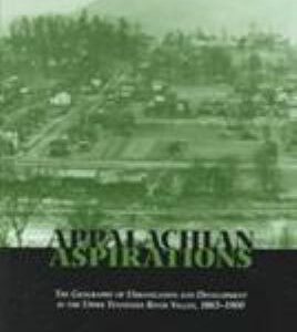 Appalachian Aspirations : The Geography of Urbanization and Development in the Upper Tennessee River Valley, 1865-1900 by John E. Benhart