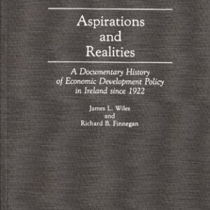 Aspirations and Realities : A Documentary History of Economic Development Policy in Ireland since 1922 by James L., Finnegan, Richard B. Wiles