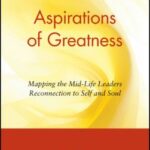 Aspirations of Greatness : Mapping the Mid-Life Leaders Reconnection to Self and Soul by Jim Warner
