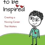 Aspire to Be Inspired : Creating a Nursing Career That Matters by Keith Carlson