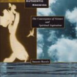 Authentic Knowing : The Convergence of Science and Spiritual Aspiration by Imants Baruss