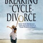 Breaking the Cycle of Divorce : How Your Marriage Can Succeed Even If Your Parents' Didn't by Larry K., Trent, John Weeden