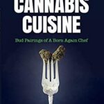 Cannabis Cuisine : Bud Pairings of a Born Again Chef (Cannabis Cookbook or Weed Cookbook, Marijuana Gift, Cooking Edibles, Cooking with Cannabis)