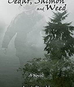 Cedar, Salmon and Weed : A Novel by Louis D. Druehl
