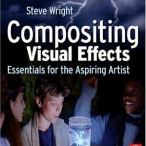 Compositing Visual Effects : Essentials for the Aspiring Artist by Steve Wright