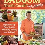 DADGUM That's Good!... and Healthy : Lightened-up Favorites for Smoking, Frying and Grilling! by John McLemore