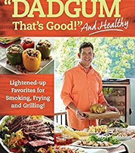 DADGUM That's Good!... and Healthy : Lightened-up Favorites for Smoking, Frying and Grilling! by John McLemore