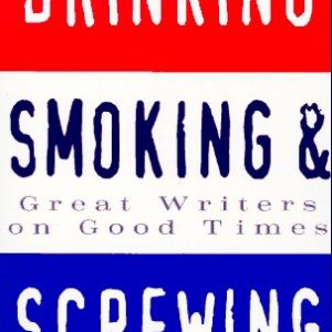 Drinking, Smoking and Screwing : Great Writers on Good Times