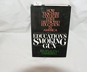 Education's Smoking Gun : How Teachers Colleges Have Destroyed Education in America by Reginald G. Damerell