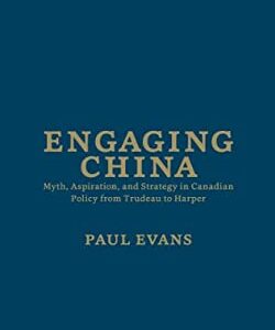 Engaging China : Myth, Aspiration, and Strategy in Canadian Policy from Trudeau to Harper by Paul Evans