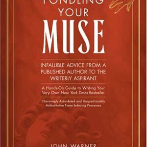 Fondling Your Muse : Infallible Advice from a Published Author to a Writerly Aspirant/A Hands-on Guide to Writing Your Very Own New York Times Bestsel