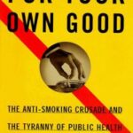 For Your Own Good : The Anti-Smoking Crusade and the Tyranny of Public Health by Jacob Sullum