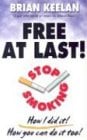 Free at Last : Stop Smoking: How I Did It! How You Can Do It Too! by Brian Keelan