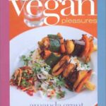 Fresh and Fast Vegan Pleasures : More Than 140 Delicious, Creative Recipes to Nourish Aspiring and Devoted Vegans by Amanda Grant