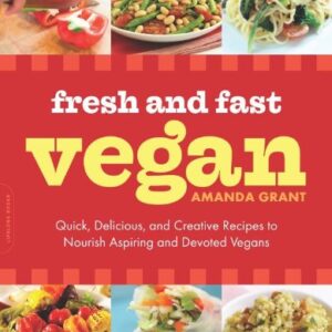 Fresh and Fast Vegan : Quick, Delicious, and Creative Recipes to Nourish Aspiring and Devoted Vegans by Amanda Grant