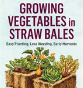 Growing Vegetables in Straw Bales : Easy Planting, Less Weeding, Early Harvests. a Storey Basics® Title by Craig LeHoullier