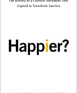 Happier? : The History of a Cultural Movement That Aspired to Transform America by Daniel Horowitz