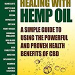 Healing with Hemp CBD Oil : A Simple Guide to Using Powerful and Proven Health Benefits of CBD by Earl Mindell