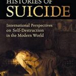 Histories of Suicide : International Perspectives on Self-Destruction in the Modern World by David, Weaver, John Wright