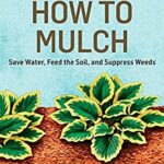 How to Mulch : Save Water, Feed the Soil, and Suppress Weeds. a Storey BASICS®Title by Stu, Kujawski, Jennifer Campbell
