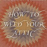 How to Weed Your Attic : Getting Rid of Junk Without Destroying History by Lucinda P., Dow, Elizabeth H. Cockrell