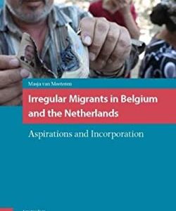 Irregular Migrants in Belgium and the Netherlands : Aspirations and Incorporation by , Masja van Meeteren