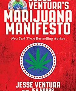 Jesse Ventura's Marijuana Manifesto : How Lies, Corruption, and Propaganda Kept Cannabis Illegal by Jesse Ventura