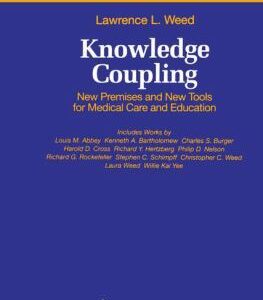 Knowledge Coupling : New Premises and New Tools for Medical Care and Education by Lawrence L. Weed