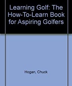 Learning Golf : The How to Learn Book for Aspiring Golfers by Chuck Hogan