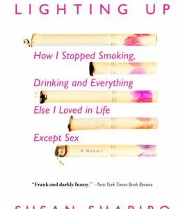Lighting Up : How I Stopped Smoking, Drinking, and Everything Else I Loved in Life Except Sex by Susan Shapiro