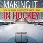 Making It : What Aspiring Hockey Players and Parents Need to Know to Make It, from the Experts and Pros by Mark Moore