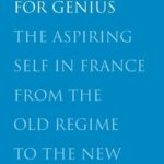 Making Way for Genius : The Aspiring Self in France from the Old Regime to the New by Kathleen Kete