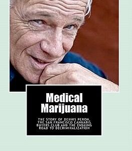 Medical Marijuana : The Story of Dennis Peron, the San Francisco Cannabis Buyers Club and the ensuing road to Legalization by Michael Malott