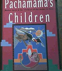Pachamama's Children : Mother Earth and Her Children of the Andes in Peru by Carol, Valencia, Romulo Lizarraga Cumes