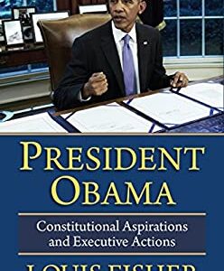 President Obama : Constitutional Aspirations and Executive Actions by Louis Fisher