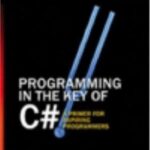 Programming in the Key of C# : A Primer for Aspiring Programmers by Charles Petzold