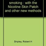 Quit Smart : Stop Smoking with the Nicotine Skin Patch and Other New Methods by Robert H Shipley