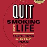 Quit Smoking for Life : The Proven, 5-Step Method That's Given Millions Back Their Health and Happiness by Suzanne Schlosberg