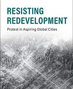 Resisting Redevelopment : Protest in Aspiring Global Cities by Eleonara Pasotti