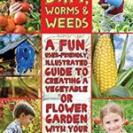 Rocks, Dirt, Worms and Weeds : A Fun, User-Friendly, Illustrated Guide to Creating a Vegetable or Flower Garden with Your Kids by Jeff Hutton