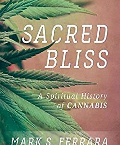 Sacred Bliss : A Spiritual History of Cannabis by Mark S. Ferrara